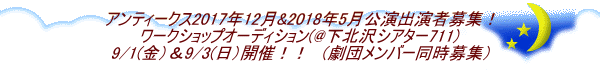 アンティークス2017年12月&2018年5月公演出演者募集! ワークショップオーディション(@下北沢シアター711) 9/1(金)&9/3(日)開催!! (劇団メンバー同時募集)